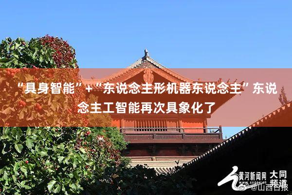 “具身智能”+“东说念主形机器东说念主”东说念主工智能再次具象化了